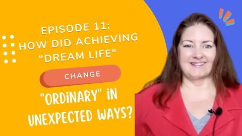 Episode 11: How Did Achieving "Dream Life" Change "Ordinary" in Unexpected Ways?