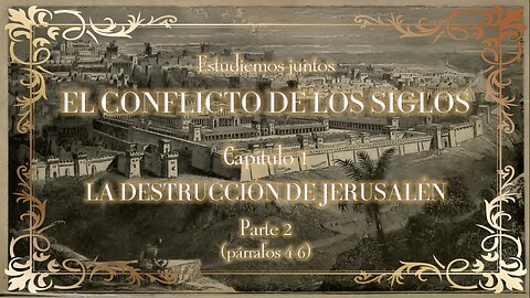 ESTUDIEMOS JUNTOS EL CONFLICTO DE LOS SIGLOS - Cap. 1 La destrucción de Jerusalén - Parte 2