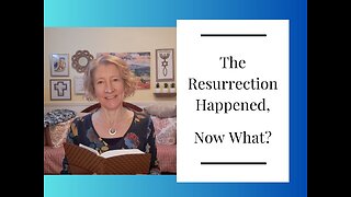 The Resurrection Happened, Now What?