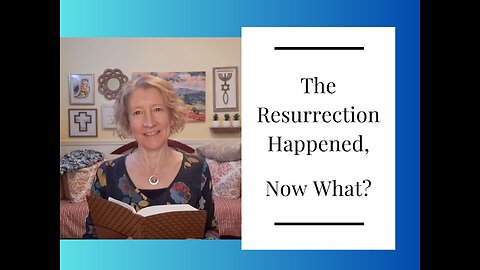 The Resurrection Happened, Now What?