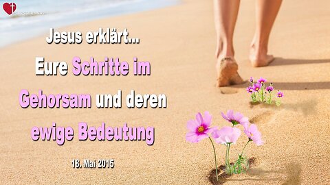 Eure Schritte im Gehorsam und deren ewige Bedeutung ❤️ Liebesbrief von Jesus Christus