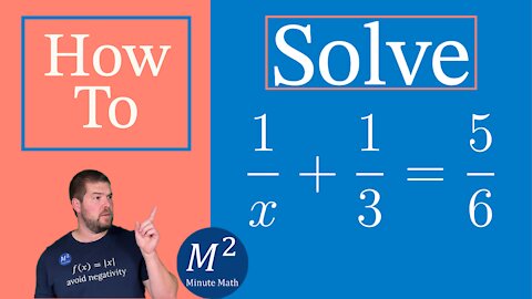 How to Solve Rational Equations | Solve 1/x+1/3=5/6 | Minute Math
