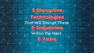 3 Disruptive Technologies That Will Disrupt These 5 Industries Within the Next 5 Years