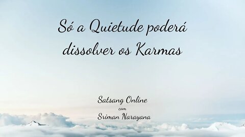 Só a Quietude poderá dissolver os Karmas