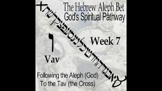 07 The Hebrew Aleph Bet God's Spiritual Pathway -- Week 7 Vav