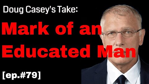 Doug Casey's Take [ep.#79] Mark of an Educated Man