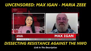 UNCENSORED - MAX IGAN - MARIA ZEEE - DISSECTING RESISTANCE AGAINST THE NWO