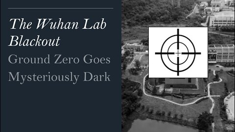 The Wuhan Lab Blackout: Ground Zero Goes Mysteriously Dark