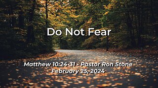 2024-02-25 - Do Not Fear ( Matthew 10:24-31 ) - Ron Stone