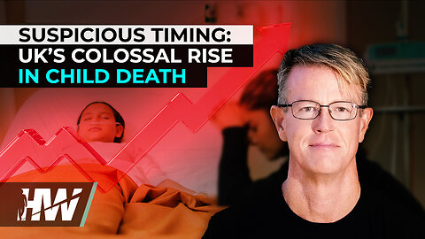SUSPICIOUS TIMING: UK’S COLOSSAL RISE IN CHILD DEATH - The HighWire with Del Bigtree