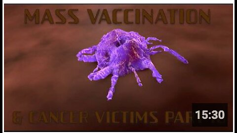 Mass Vaccination and CANCER Victims - Part 16