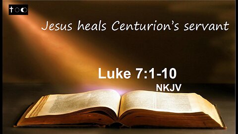 Luke 7:1-10 (Jesus heals Centurion's servant)