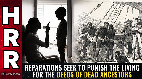 REPARATIONS seek to punish the LIVING for the deeds of DEAD ancestors