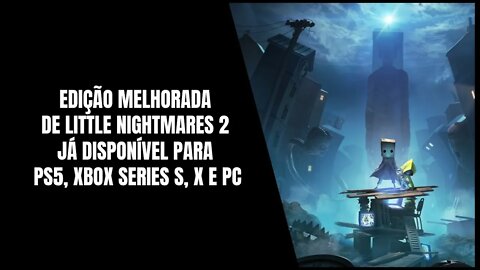 Edição Melhorada de Little Nightmares 2 PS5, Xbox Series S, X e PC (Já Disponível)