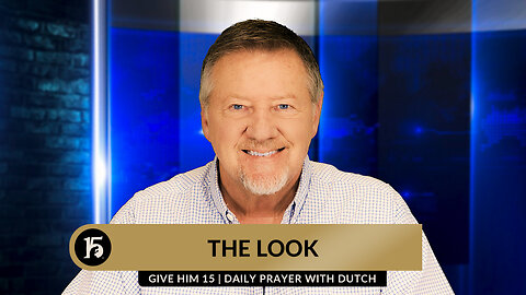 The Look | Give Him 15: Daily Prayer with Dutch | April 23, 2024
