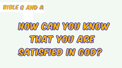 How can you know that you are satisfied in God?