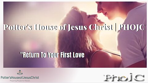 The Potter's House of Jesus Christ : "Return To Your First Love"
