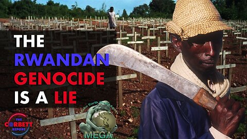 The Rwandan Genocide Is A Lie -- The Corbett Report