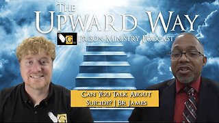 Can You Talk About Suicide? | The Upward Way Prison Ministry Podcast | Br James