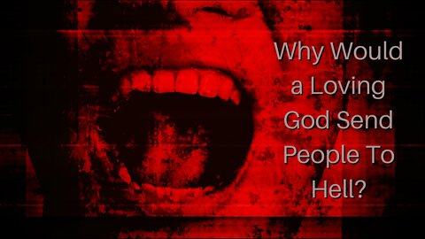 Why Would a Loving God Send People To Hell?