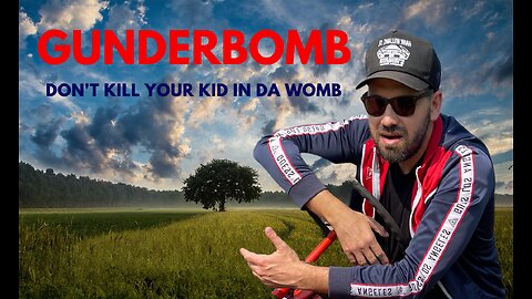 Gunderbomb (Don't Kill Your Kid In Da Womb)