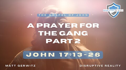 A Prayer for the Gang (Part 2) – Jn. 17:13-26