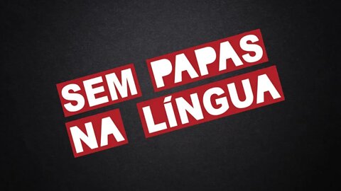 SEM PAPAS NA LINGUA - 10/08/2022