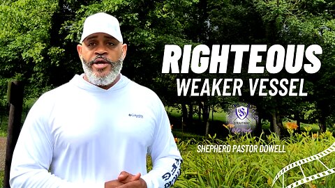 Righteous Weaker Vessel | Shepherd Pastor Dowell