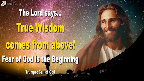 True Wisdom comes from above!... And Fear of God is the Beginning 🎺 Trumpet Call of God