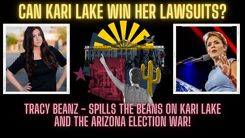 Can Kari Lake Win Her Election Lawsuits? SPECIAL GUEST: Tracy Beanz Spills the Truth!