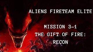 Aliens: Fireteam Elite Playthrough, No Commentary, Mission 3-1 The Gift Of Fire: Recon