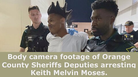 Body camera footage of Orange County Sheriffs Deputies arresting Keith Melvin Moses