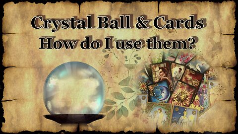 Crystal Ball & Tarot Cards - How do I use them?