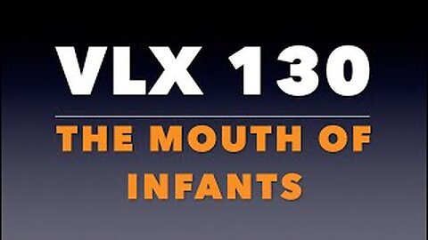 VLX 130: Mt 21:14-22. "The Mouth of Infants"