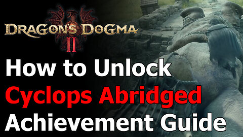 Dragon's Dogma 2 Cyclops Abridged Achievement & Trophy Guide - Crossing a Cyclopean Bridge