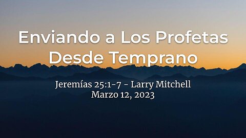 2023-03-12 - Enviando a Los Profetas Desde Temprano (Jeremías 25:1-7) - Larry Mitchell (Spanish)