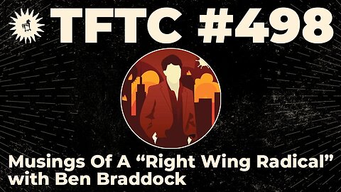 #498: Musings Of A “Right Wing Radical” with Ben Braddock