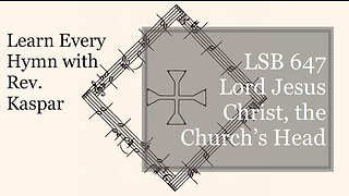 647 Lord Jesus Christ, the Church’s Head ( Lutheran Service Book )