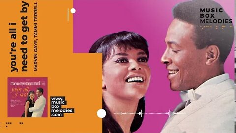 [Music box melodies] - You're All I Need To Get By by Marvin Gaye, Tammi Terrell
