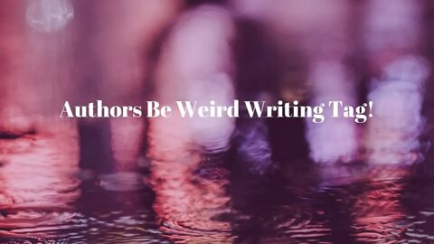 Authors be Weird #Authortube Tag!