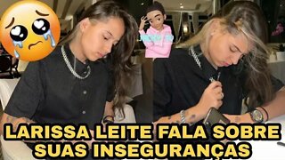 LARISSA LEITE FALA SOBRE TER MUITAS INSEGURANÇAS*Veja sobre o que*🥺🥺🥺