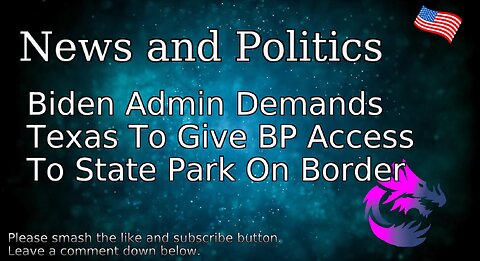 Biden Admin Demands Texas To Give BP Access To State Park On Border