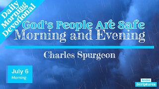 July 6 Morning Devotional | God’s People Are Safe | Morning and Evening by Charles Spurgeon