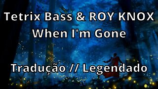 Tetrix Bass & ROY KNOX - When I'm Gone ( Tradução // Legendado )