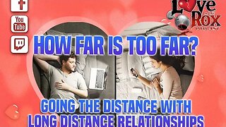 How Far Is Too Far? Going The Distance with Long Distance Relationships