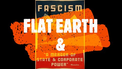 FLAT EARTH & FACISM A MERGER OF STATE AND CORPORATIONS.