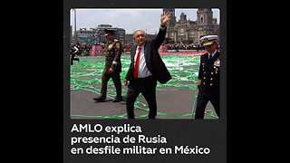 López Obrador explica por qué Rusia participó en el desfile militar por la Independencia