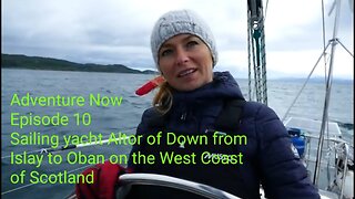 Adventure Now, Season 1, Episode 10. Sailing yacht from Islay to Oban on the West Coast of Scotland
