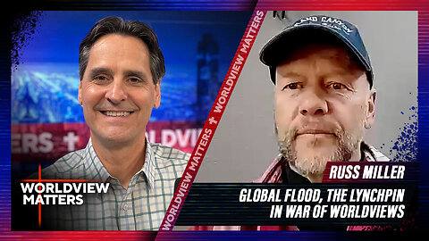 Russ Miller: Global Flood, The Lynchpin In War Of Worldviews | Worldview Matters