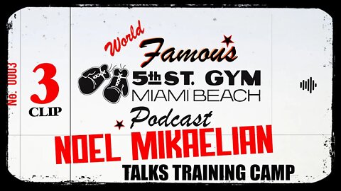 CLIP - WORLD FAMOUS 5th ST GYM PODCAST - EP 003 - NOEL MIKAELIAN - TALKS TRAINING CAMP